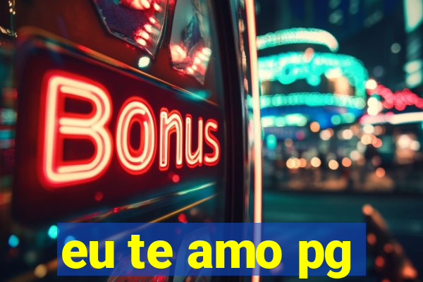 eu te amo pg